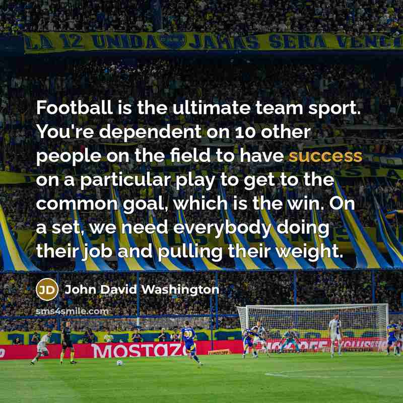 “Football is the ultimate team sport. You're dependent on 10…” quote by John David Washington