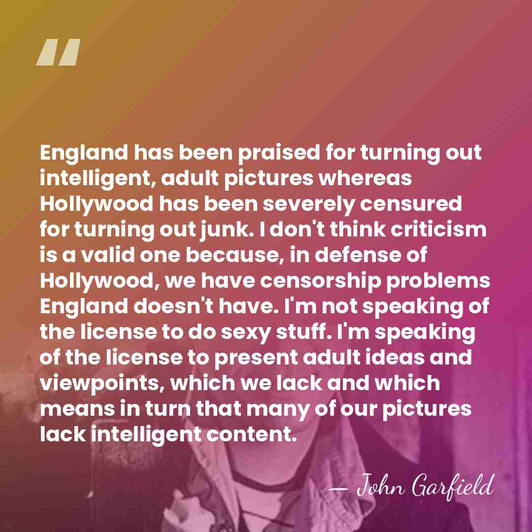 England has been praised for turning out intelligent, adult pictures whereas Hollywood&hellip; - John Garfield