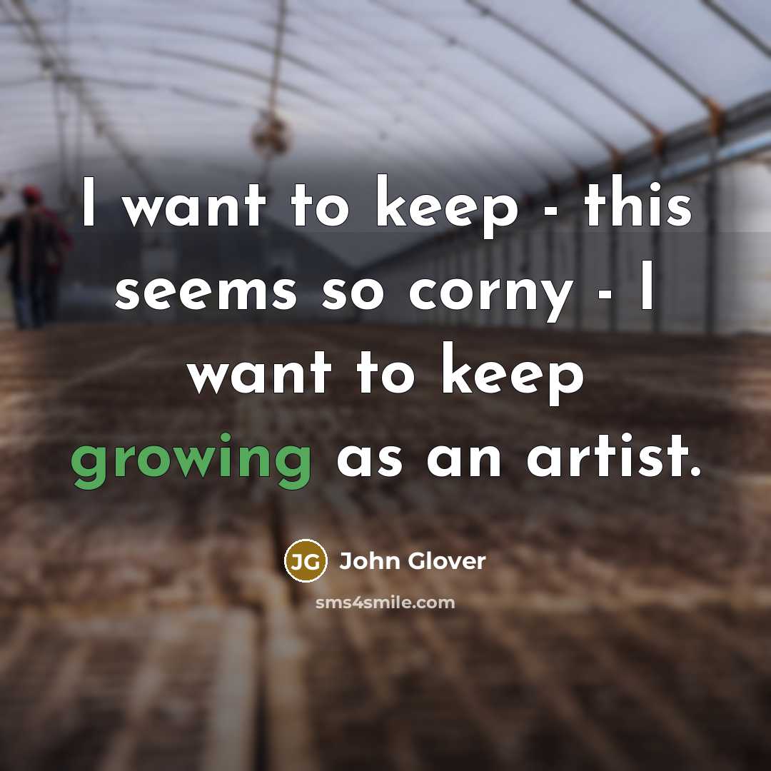 “I want to keep - this seems so corny -…” quote by John Glover