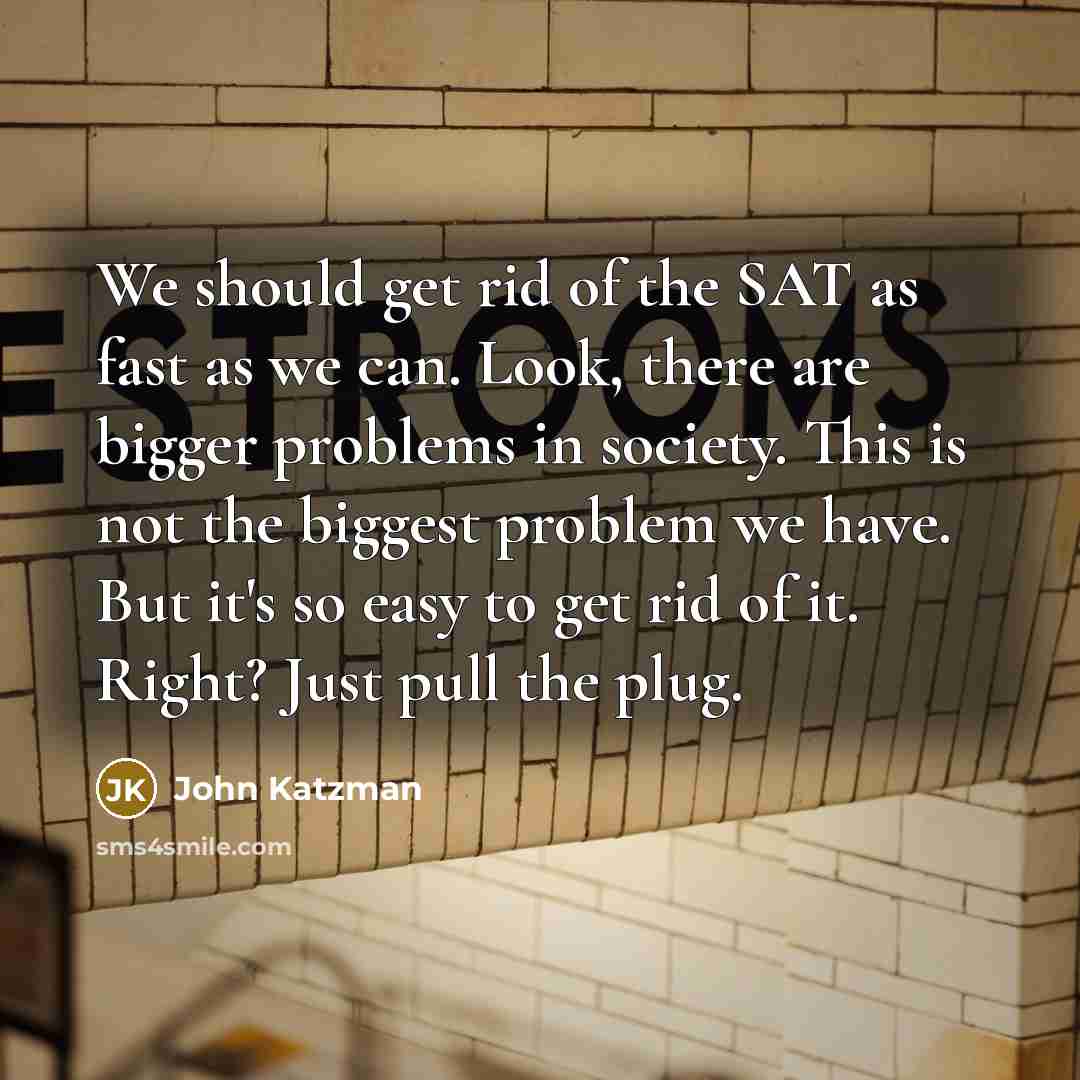 “We should get rid of the SAT as fast as…” quote by John Katzman