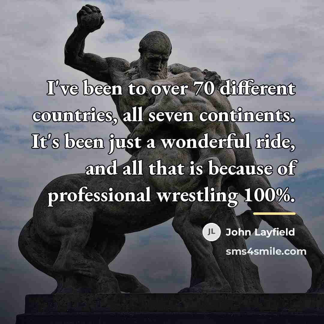 “I've been to over 70 different countries, all seven continents.…” quote by John Layfield