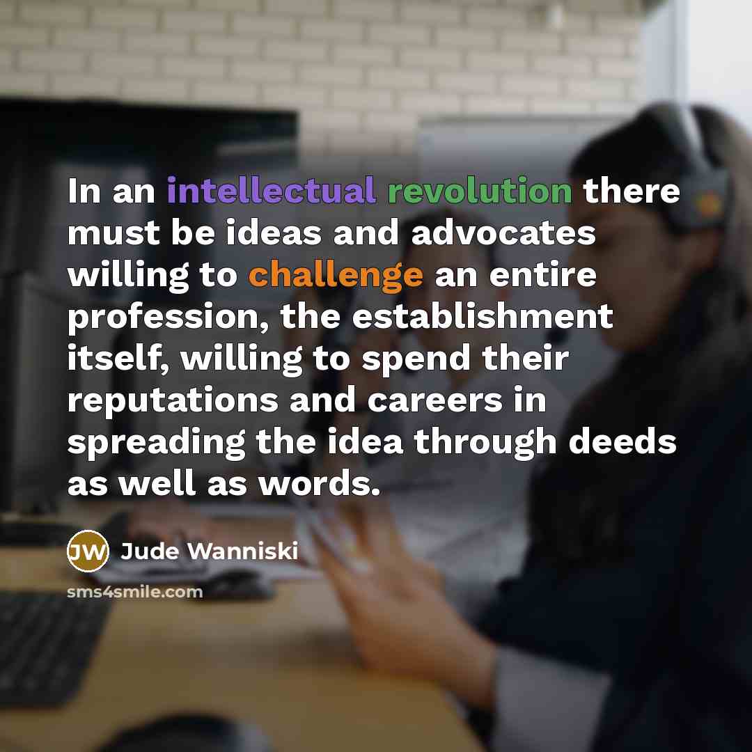 “In an intellectual revolution there must be ideas and advocates…” quote by Jude Wanniski