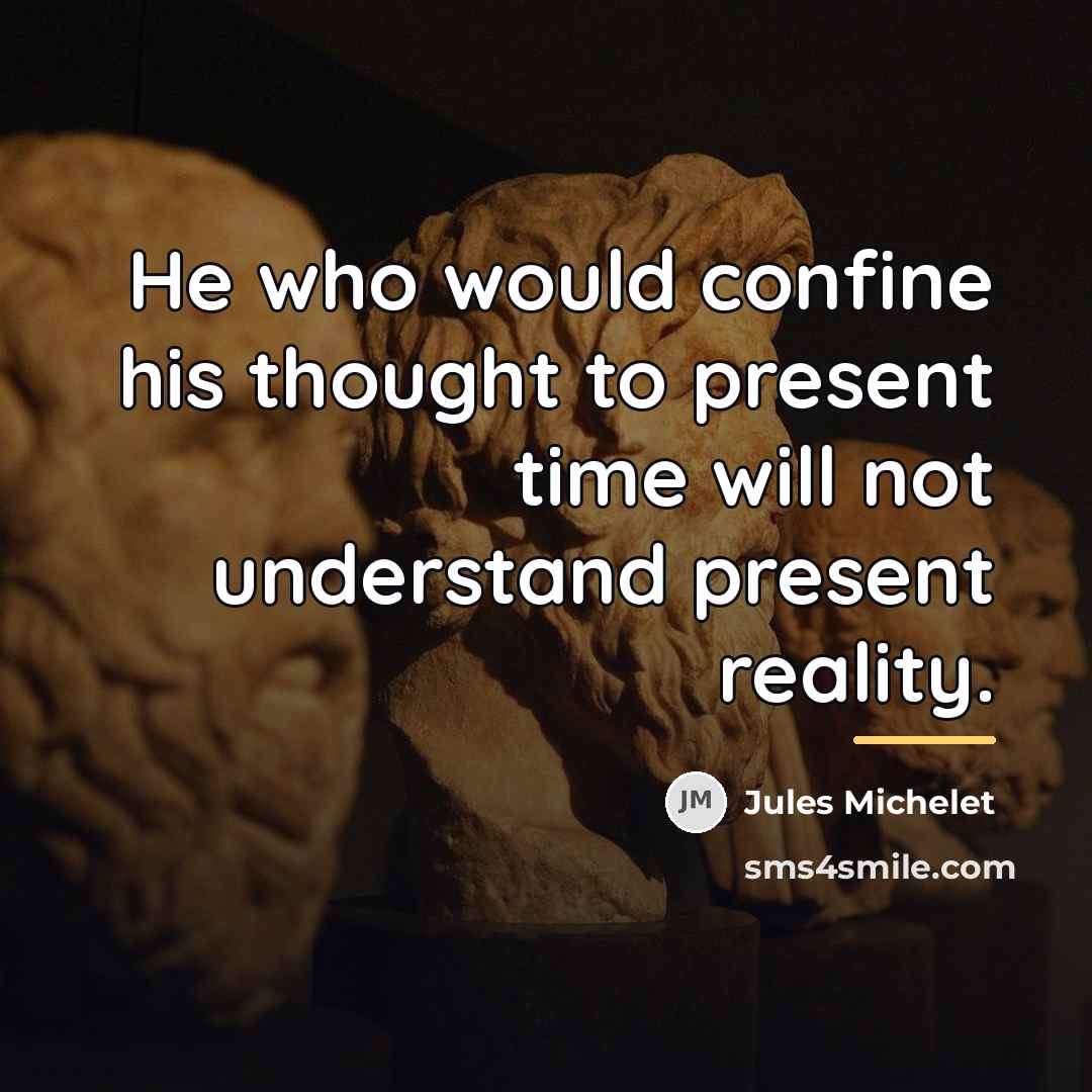 “He who would confine his thought to present time will…” quote by Jules Michelet