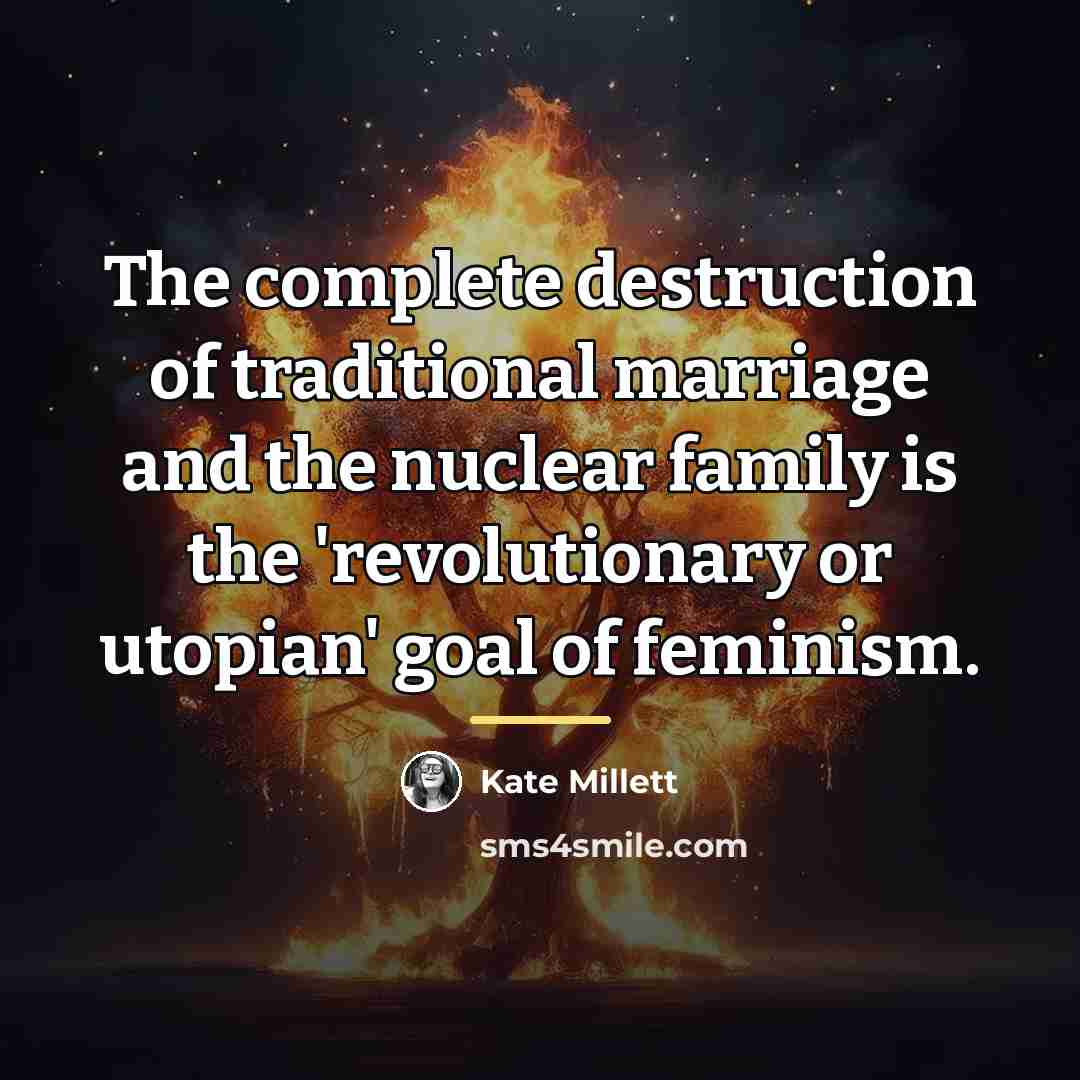 “The complete destruction of traditional marriage and the nuclear family…” quote by Kate Millett