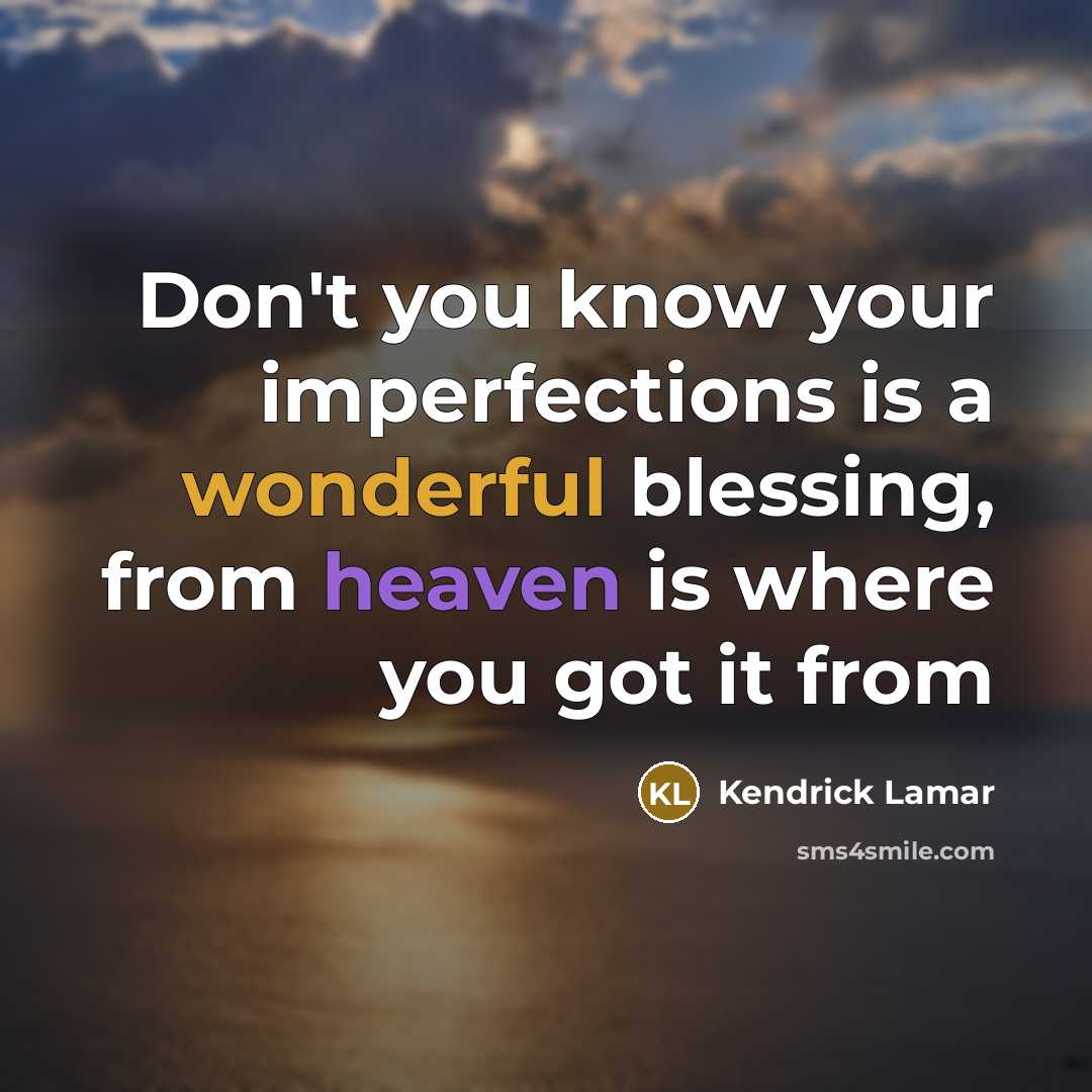 “Don't you know your imperfections is a wonderful blessing, from…” quote by Kendrick Lamar