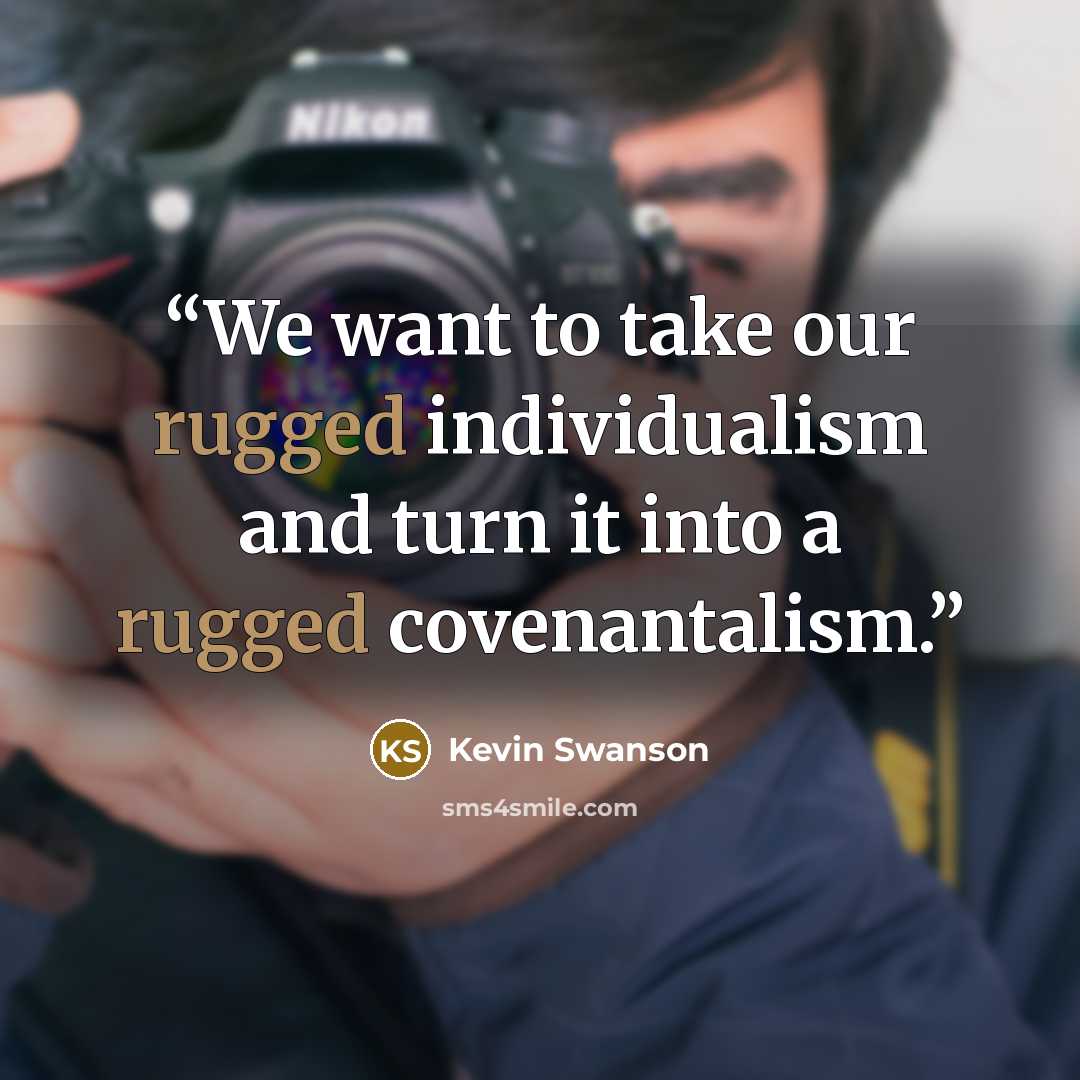 “We want to take our rugged individualism and turn it into a rugged covenantalism.﻿” quote by Kevin Swanson