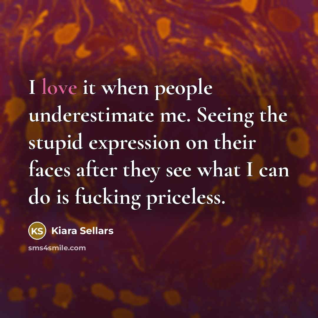 “I love it when people underestimate me. Seeing the stupid…” quote by Kiara Sellars