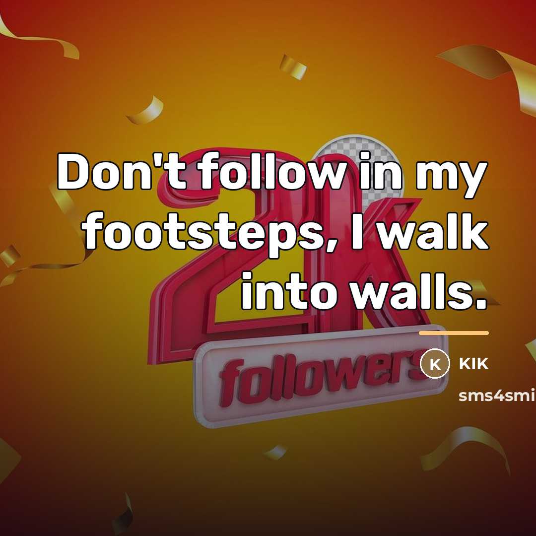 “Don't follow in my footsteps, I walk into walls.…” quote by Anonymous