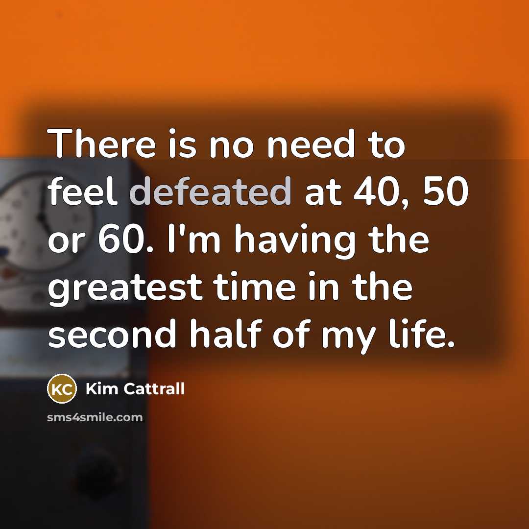 “There is no need to feel defeated at 40, 50…” quote by Kim Cattrall