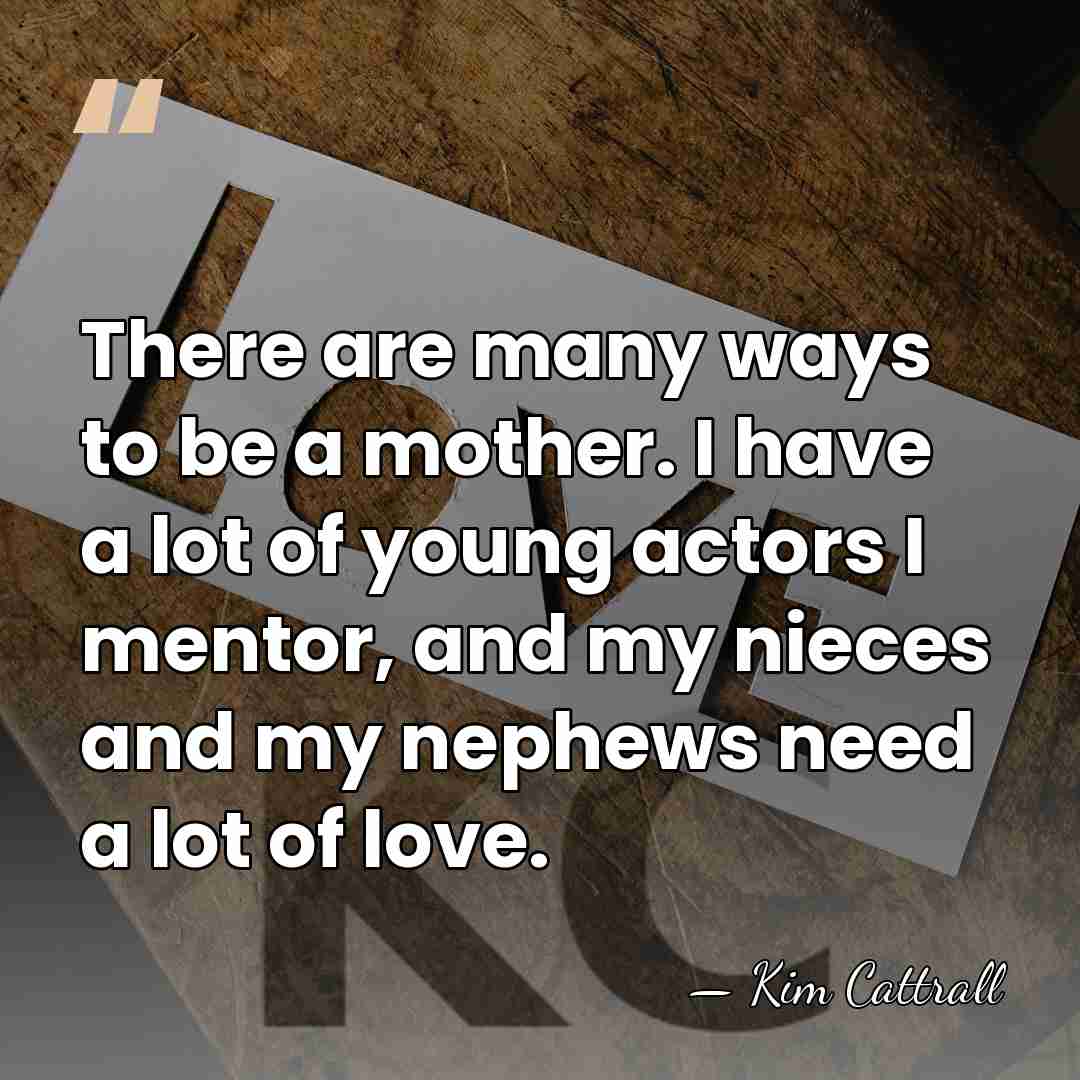There are many ways to be a mother. I have a lot&hellip; - Kim Cattrall
