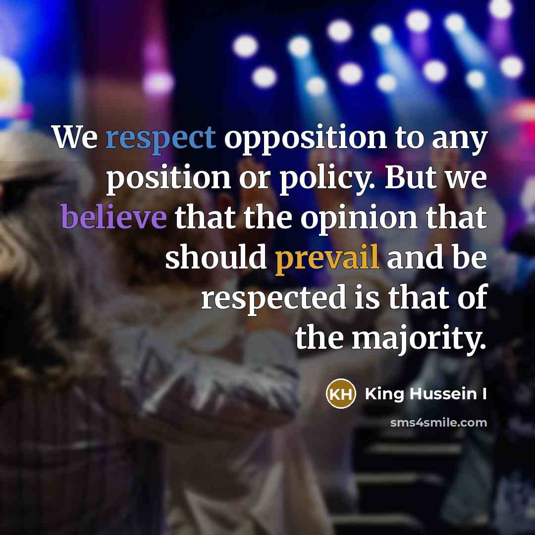 “We respect opposition to any position or policy. But we…” quote by King Hussein I