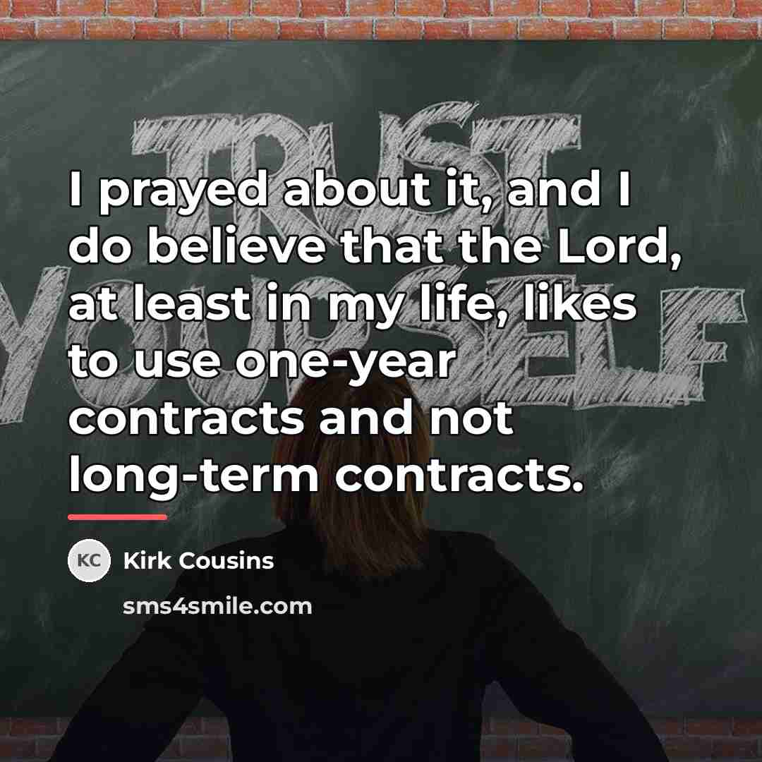 “I prayed about it, and I do believe that the…” quote by Kirk Cousins