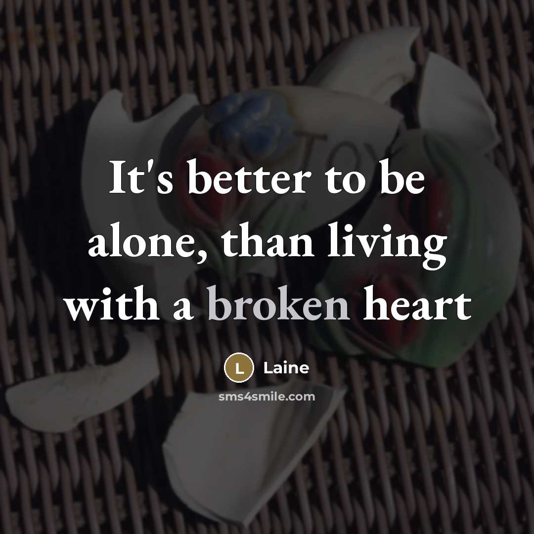 “It's better to be alone, than living with a broken…” quote by Laine