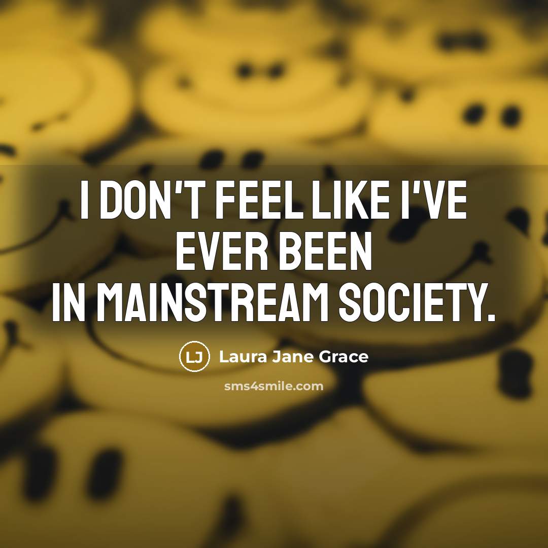 “I don't feel like I've ever been in mainstream society.…” quote by Laura Jane Grace