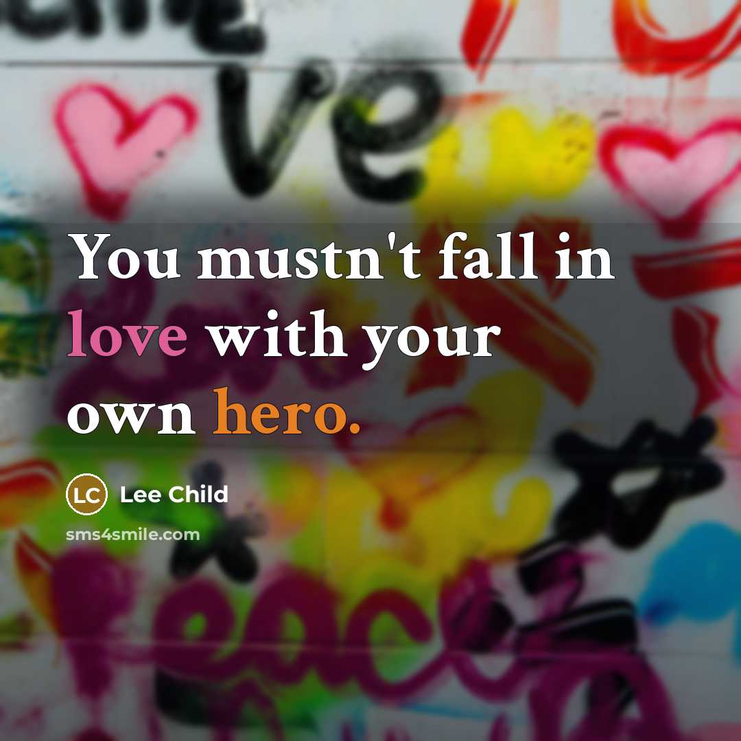 “You mustn't fall in love with your own hero.…” quote by Lee Child