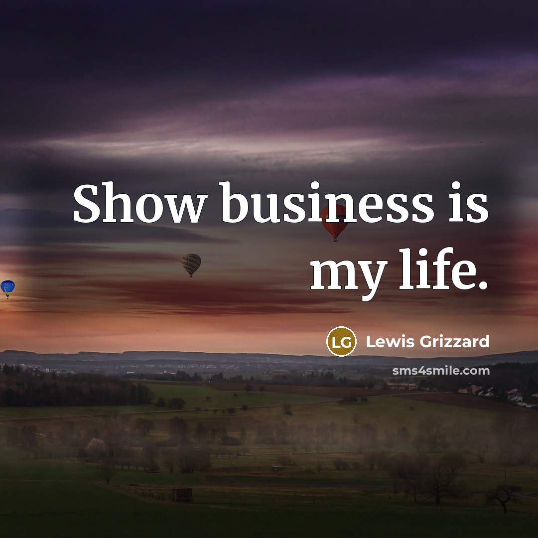 “Show business is my life.…” quote by Lewis Grizzard
