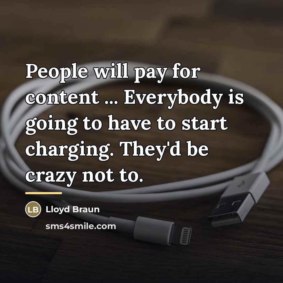 “People will pay for content ... Everybody is going to…” quote by Lloyd Braun