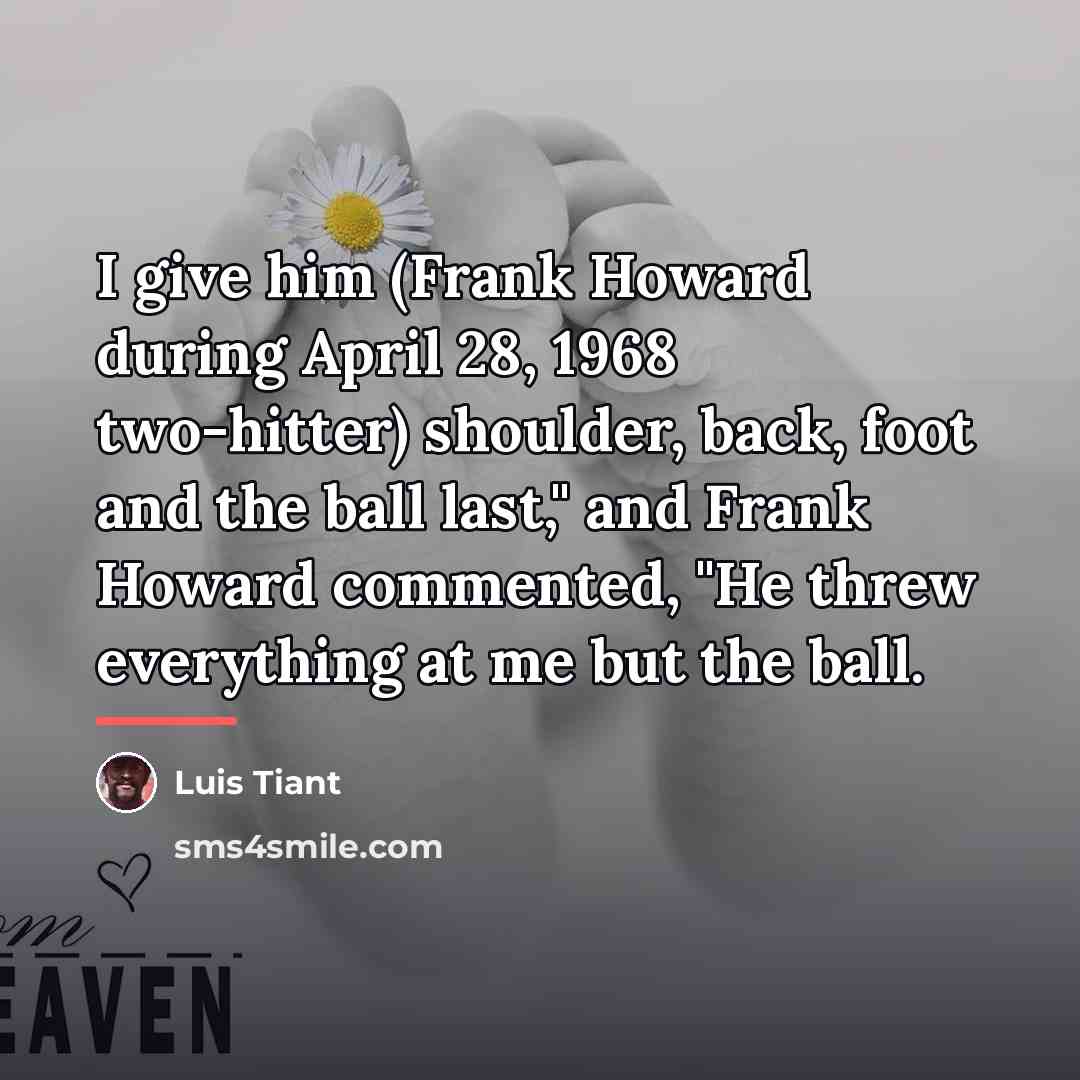 “I give him (Frank Howard during April 28, 1968 two-hitter)…” quote by Luis Tiant