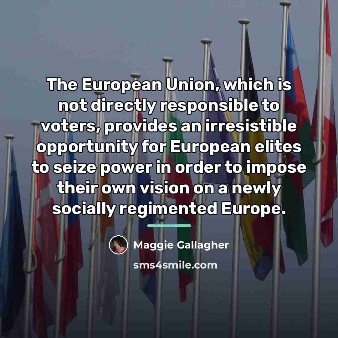 “The European Union, which is not directly responsible to voters,…” quote by Maggie Gallagher