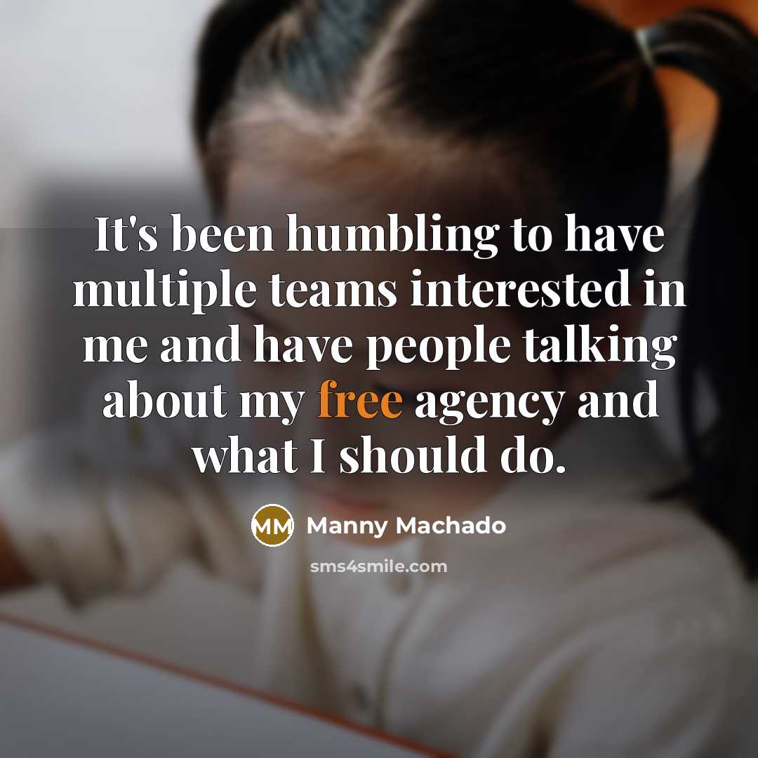 “It's been humbling to have multiple teams interested in me…” quote by Manny Machado