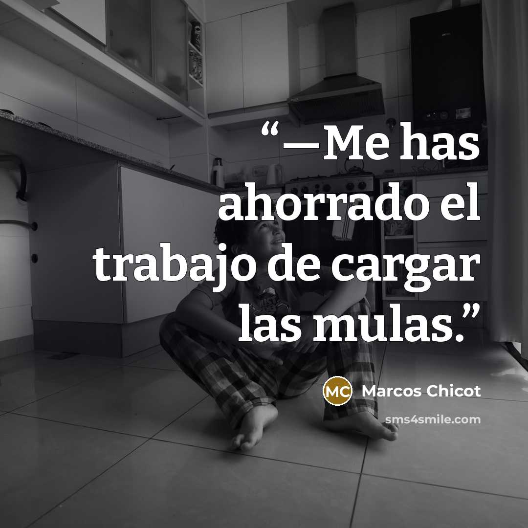 “—Me has ahorrado el trabajo de cargar las mulas.” quote by Marcos Chicot