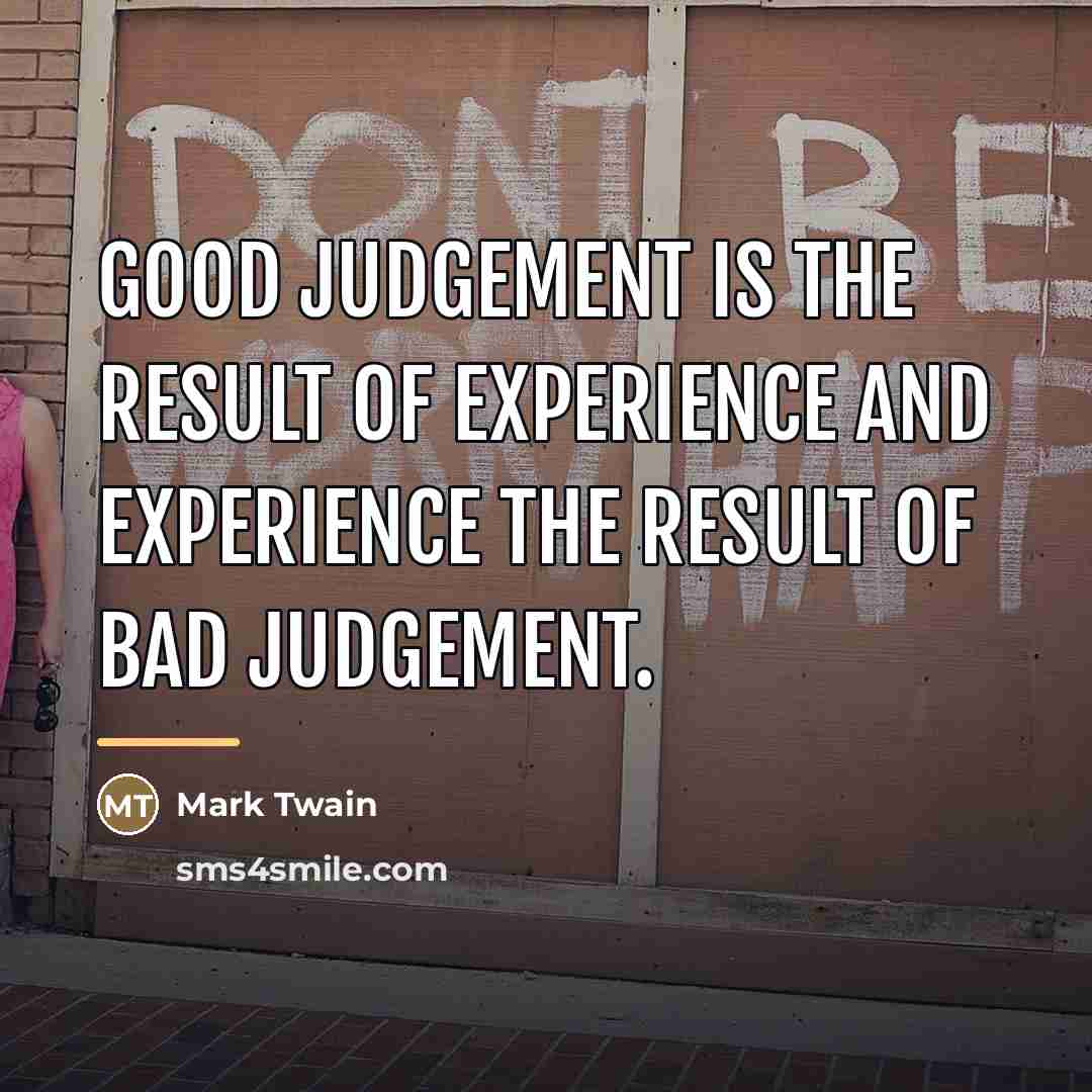 “Good judgement is the result of experience and experience the…” quote by Mark Twain