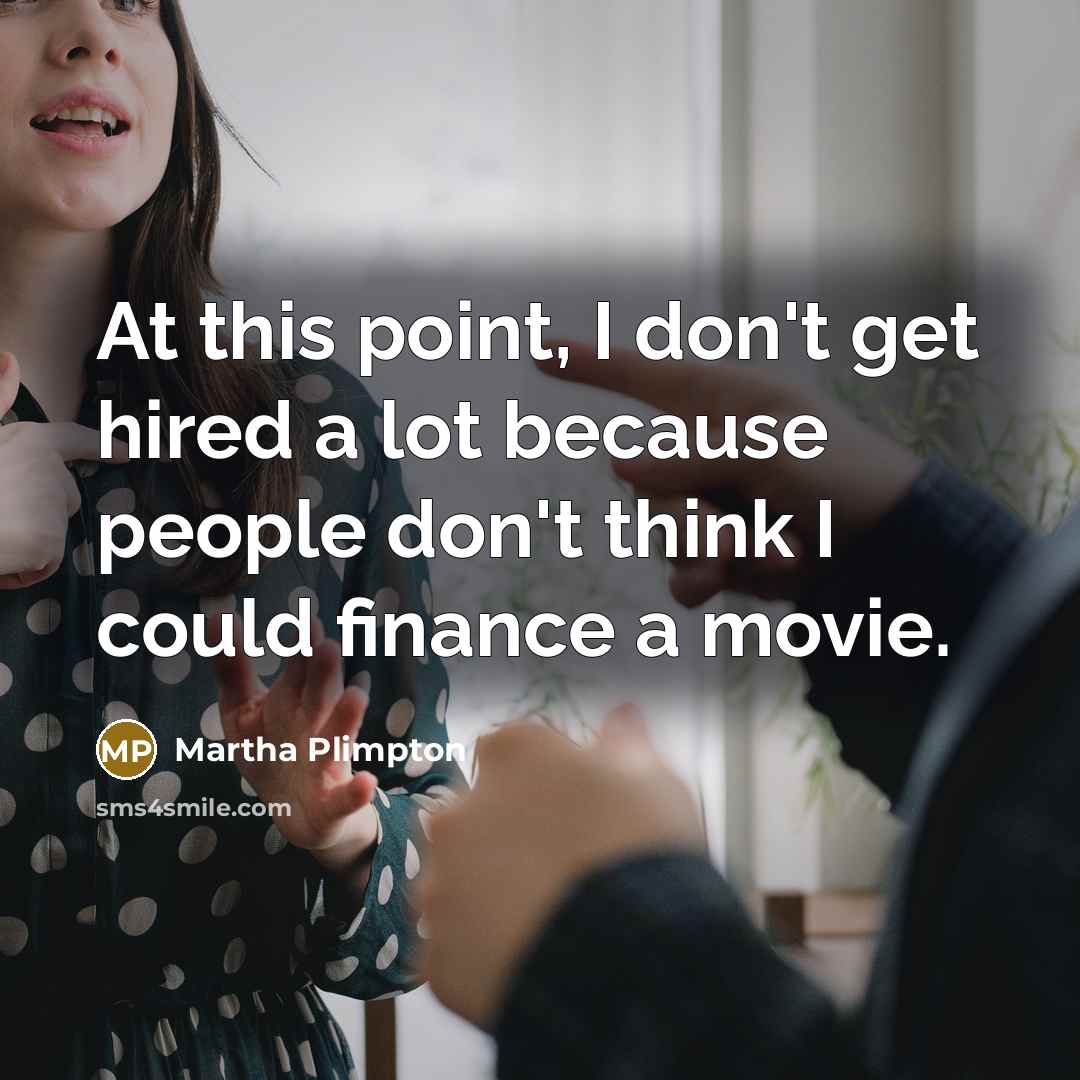 “At this point, I don't get hired a lot because…” quote by Martha Plimpton