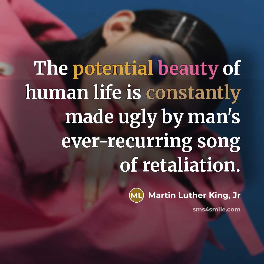 “The potential beauty of human life is constantly made ugly…” quote by Martin Luther King, Jr