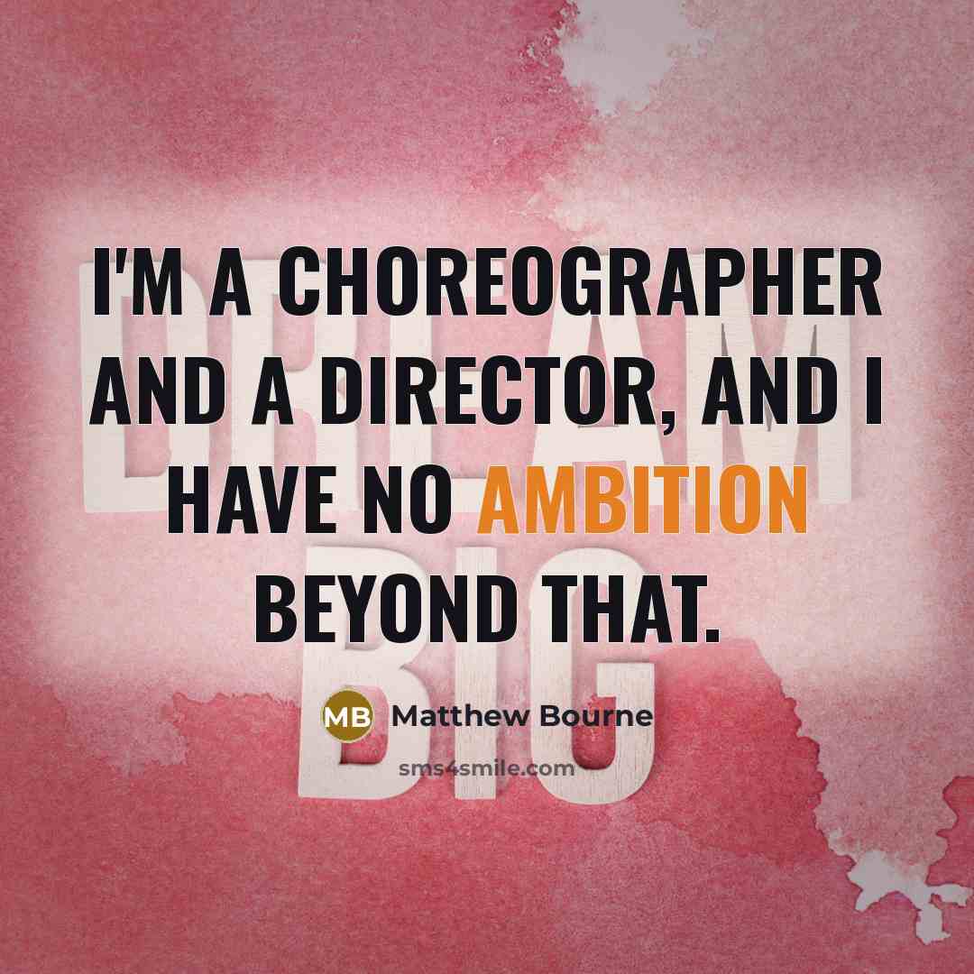 “I'm a choreographer and a director, and I have no…” quote by Matthew Bourne