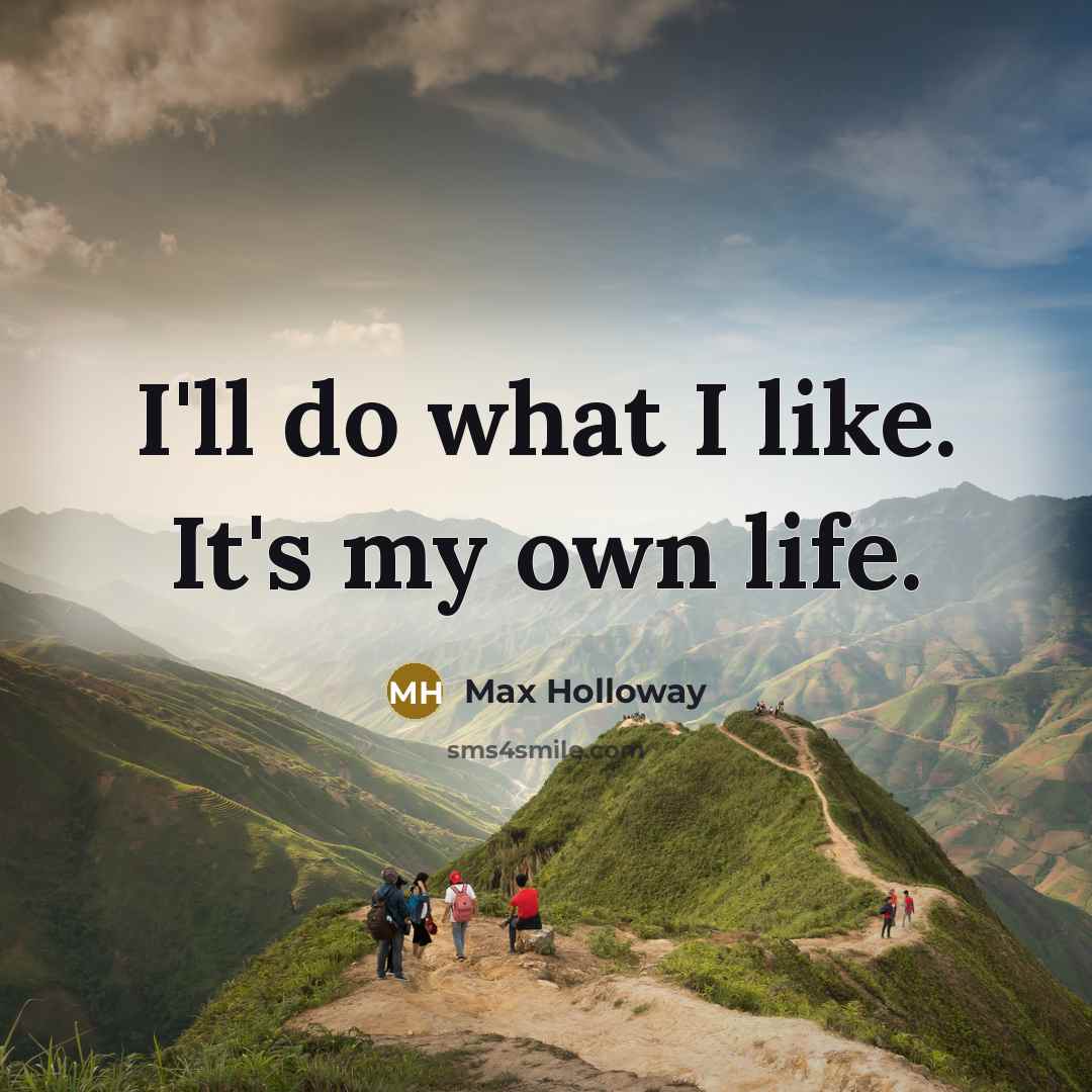 “I'll do what I like. It's my own life.…” quote by Max Holloway