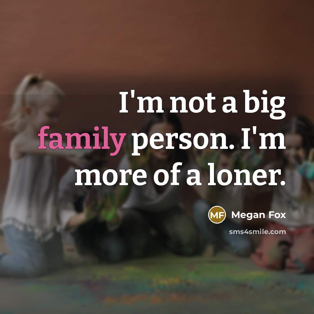 “I'm not a big family person. I'm more of a…” quote by Megan Fox