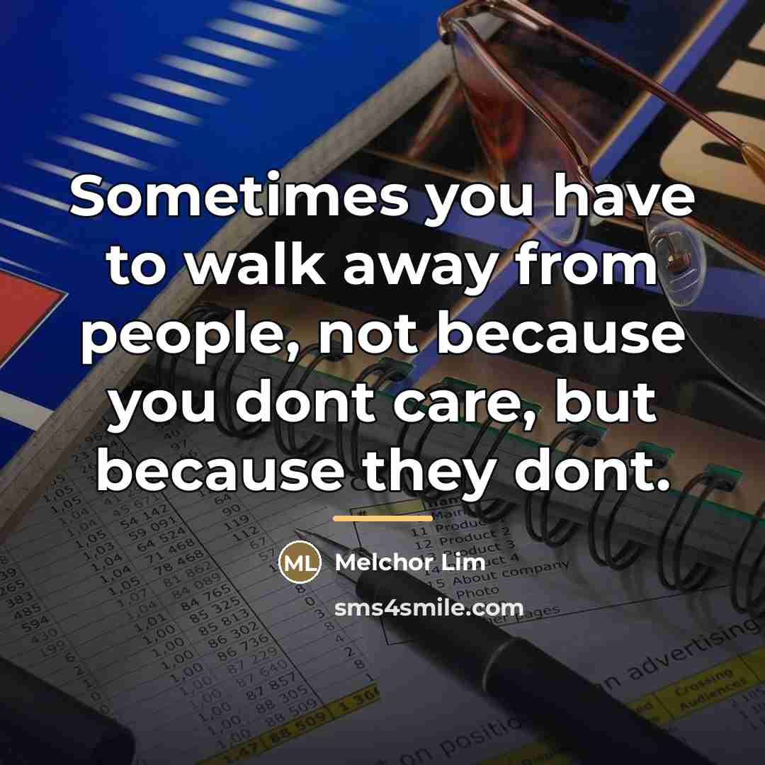 “Sometimes you have to walk away from people, not because…” quote by Melchor Lim