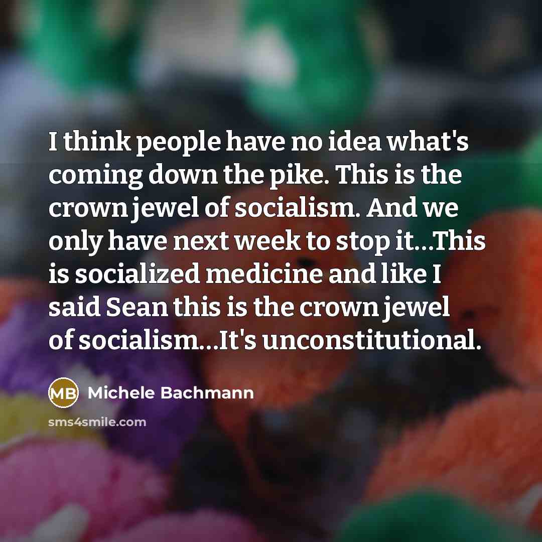 “I think people have no idea what's coming down the…” quote by Michele Bachmann