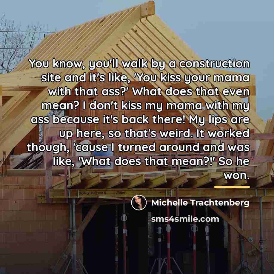 “You know, you'll walk by a construction site and it's…” quote by Michelle Trachtenberg