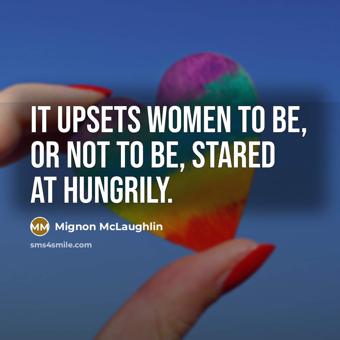 “It upsets women to be, or not to be, stared…” quote by Mignon McLaughlin
