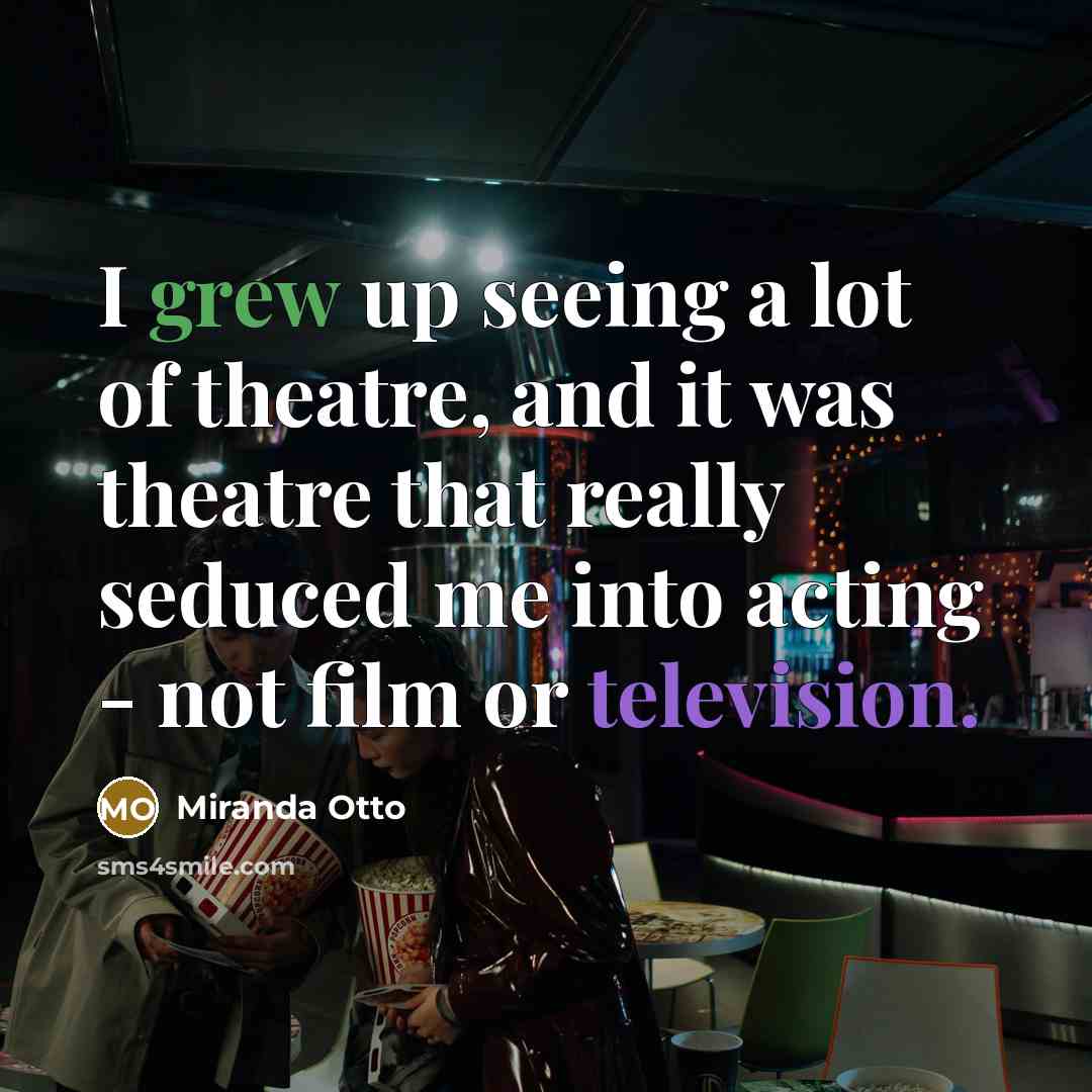 “I grew up seeing a lot of theatre, and it…” quote by Miranda Otto