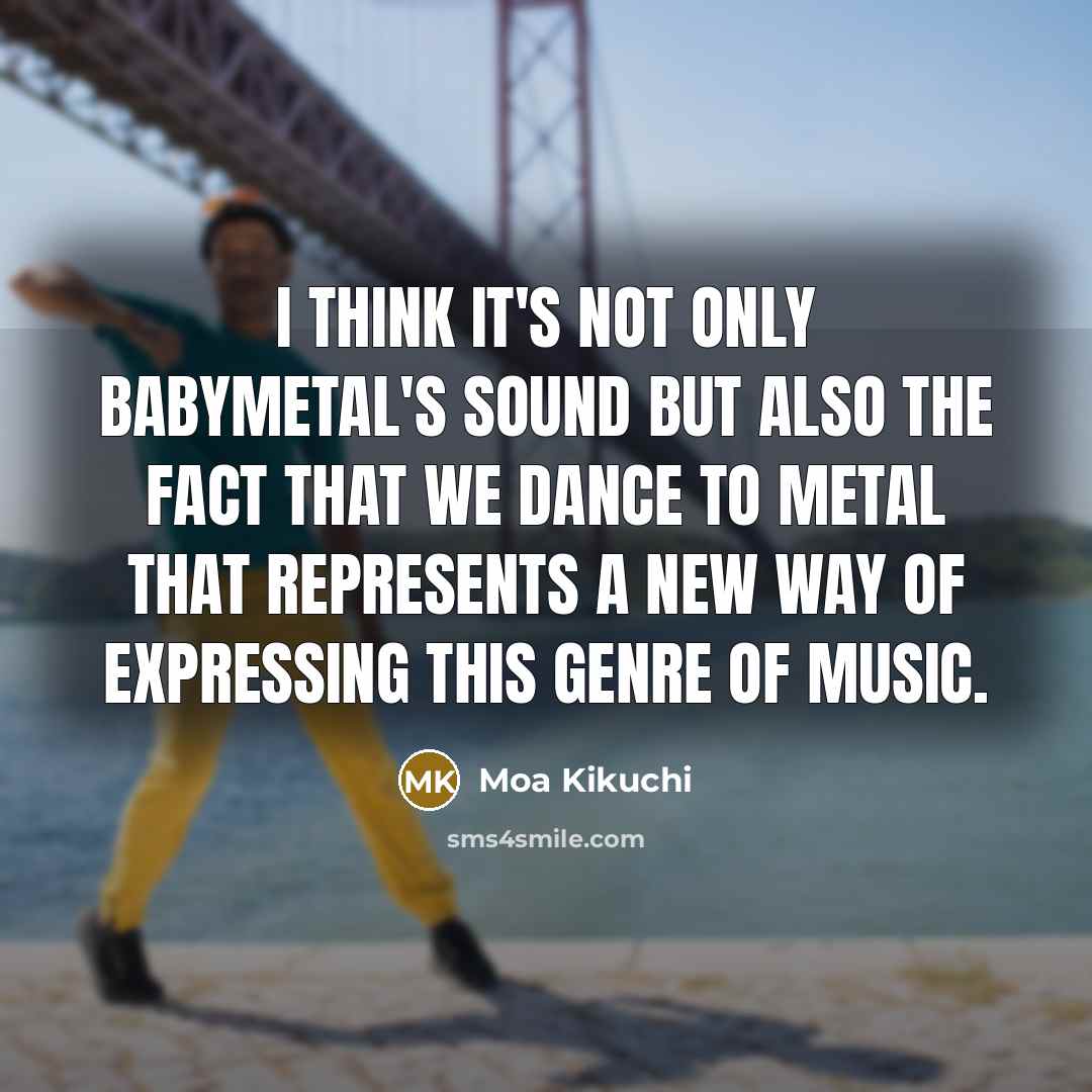 “I think it's not only Babymetal's sound but also the…” quote by Moa Kikuchi