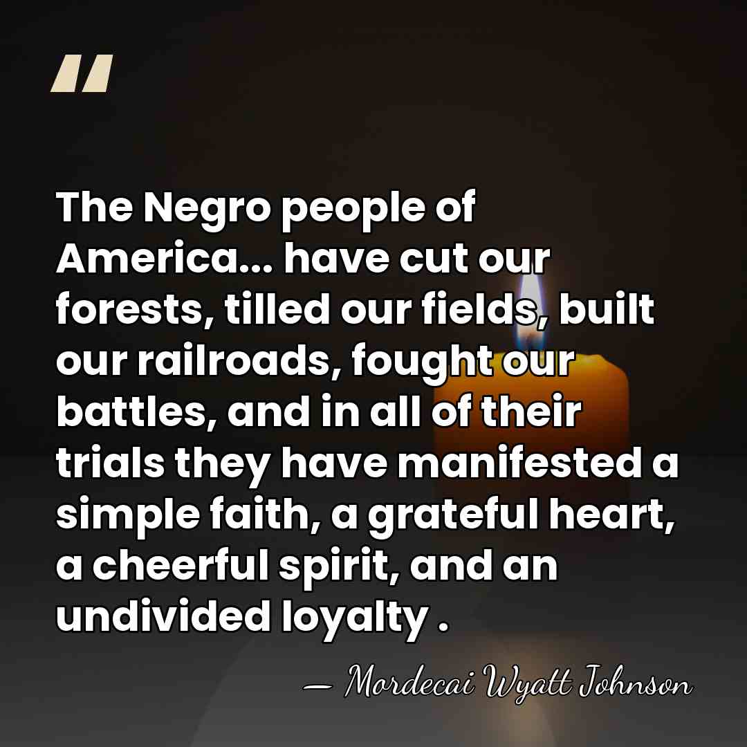 The Negro people of America... have cut our forests, tilled our fields,&hellip; - Mordecai Wyatt Johnson