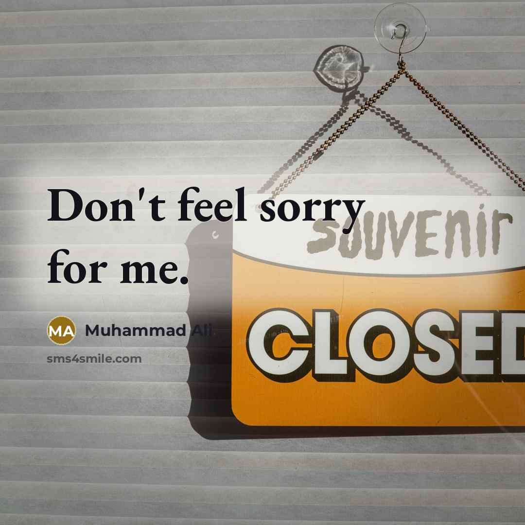 “Don't feel sorry for me.…” quote by Muhammad Ali