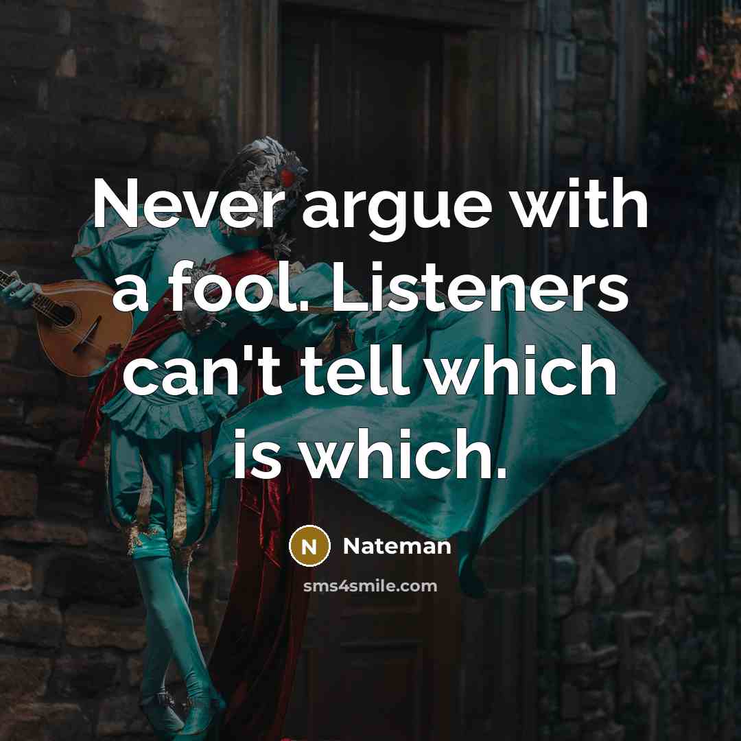 “Never argue with a fool. Listeners can't tell which is…” quote by Nateman