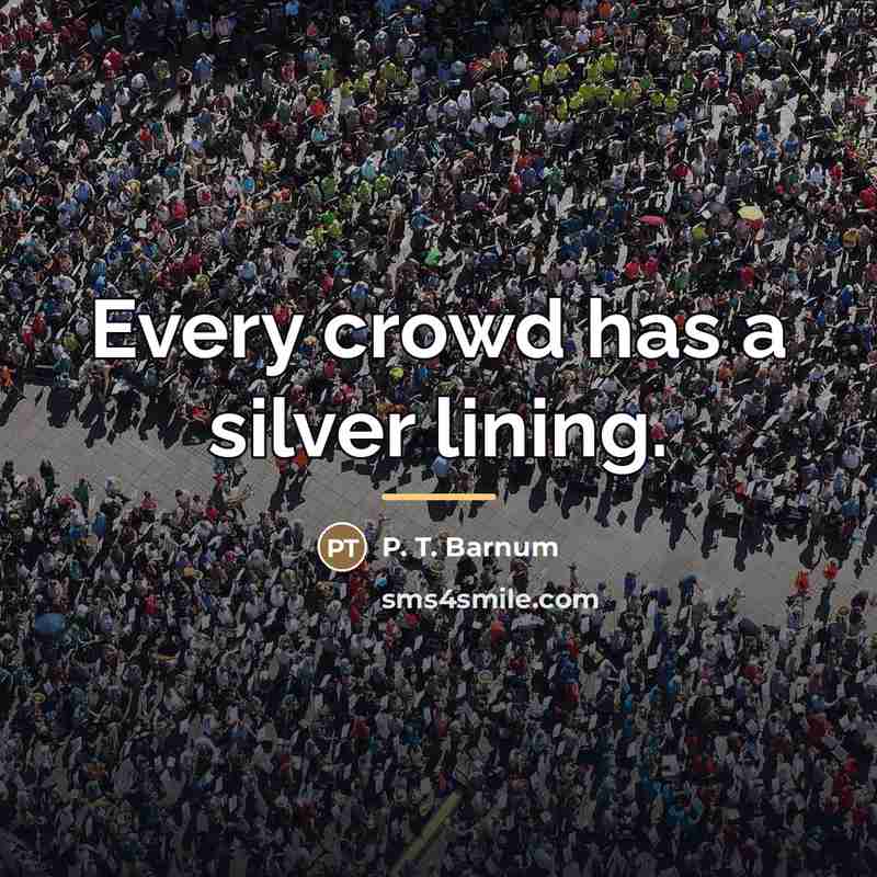 “Every crowd has a silver lining.…” quote by P. T. Barnum