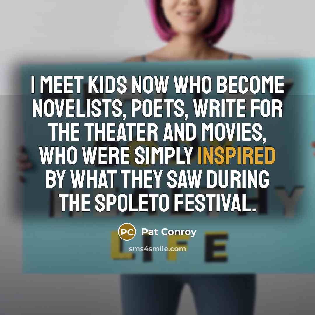 “I meet kids now who become novelists, poets, write for…” quote by Pat Conroy