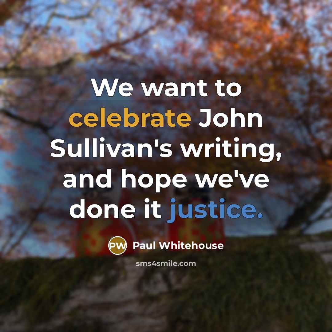 “We want to celebrate John Sullivan's writing, and hope we've…” quote by Paul Whitehouse