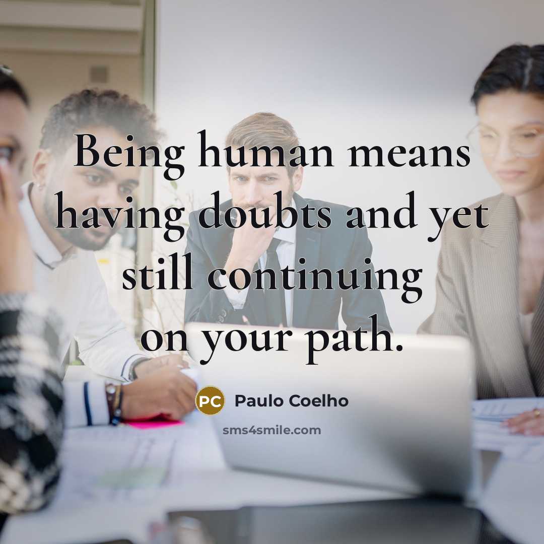 “Being human means having doubts and yet still continuing on…” quote by Paulo Coelho