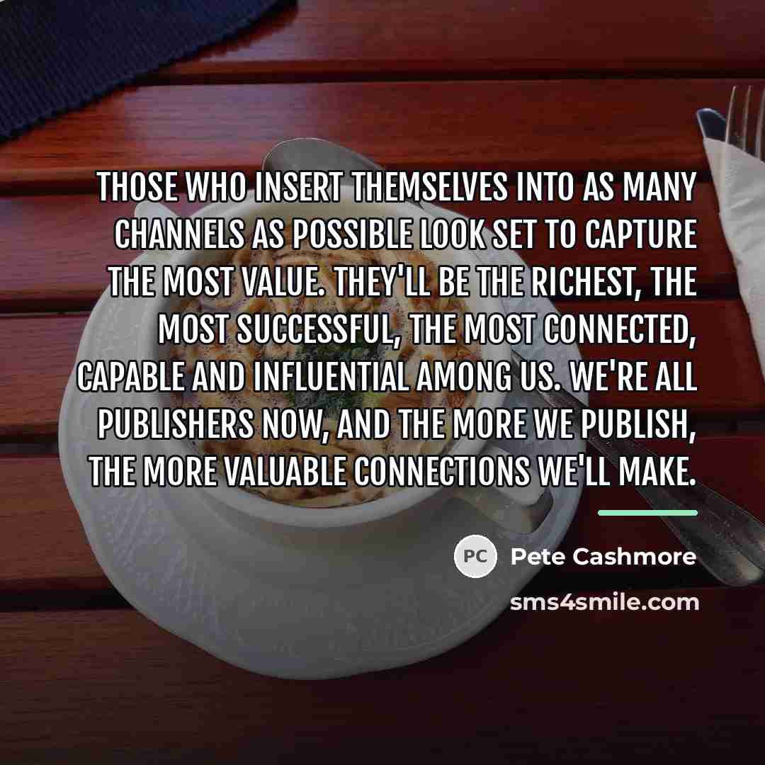 “Those who insert themselves into as many channels as possible…” quote by Pete Cashmore
