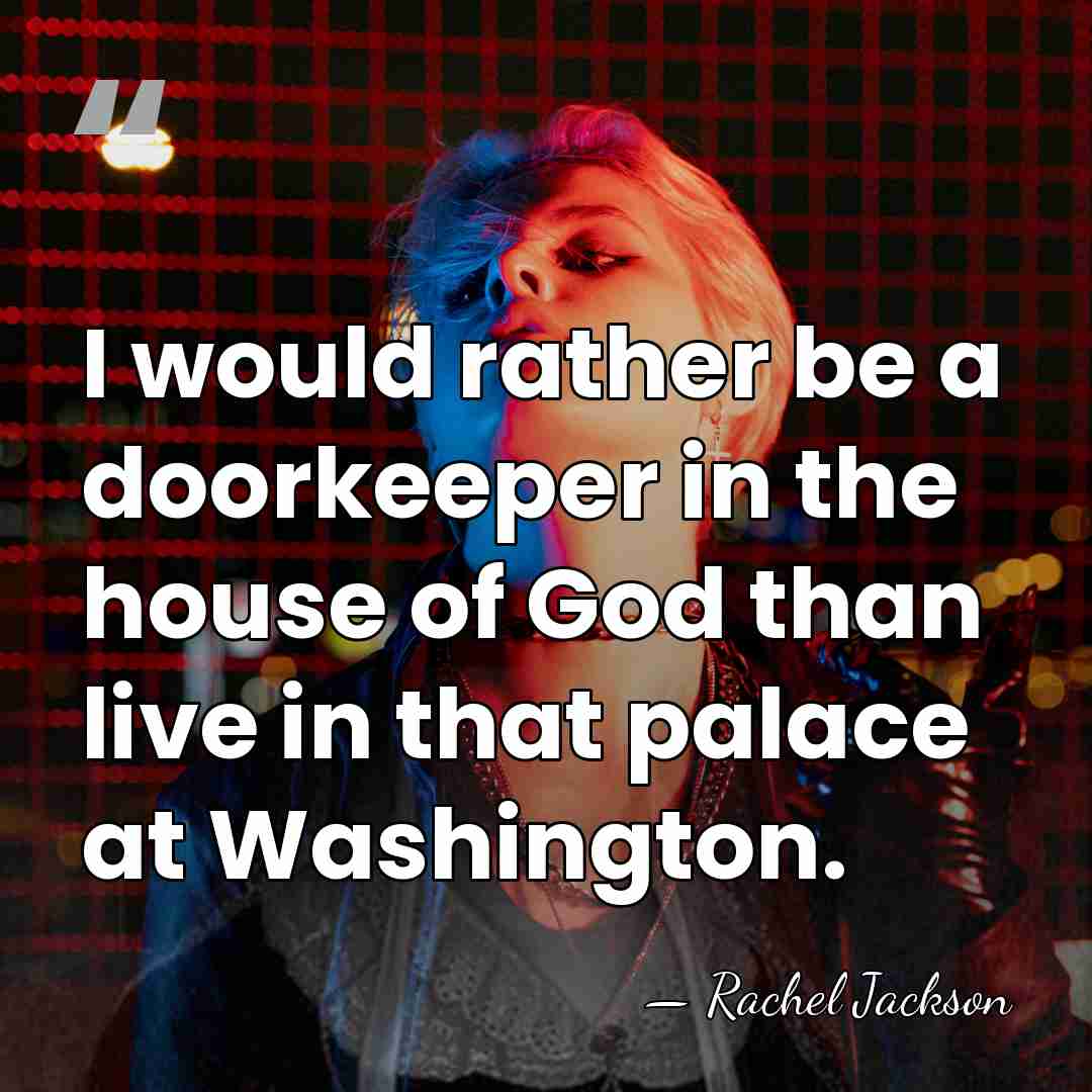 I would rather be a doorkeeper in the house of God than&hellip; - Rachel Jackson