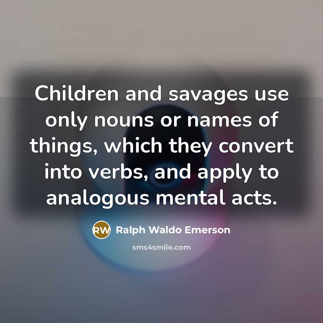 “Children and savages use only nouns or names of things,…” quote by Ralph Waldo Emerson