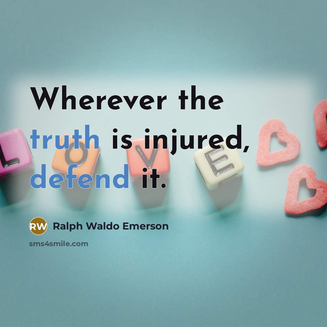 “Wherever the truth is injured, defend it.” quote by Ralph Waldo Emerson