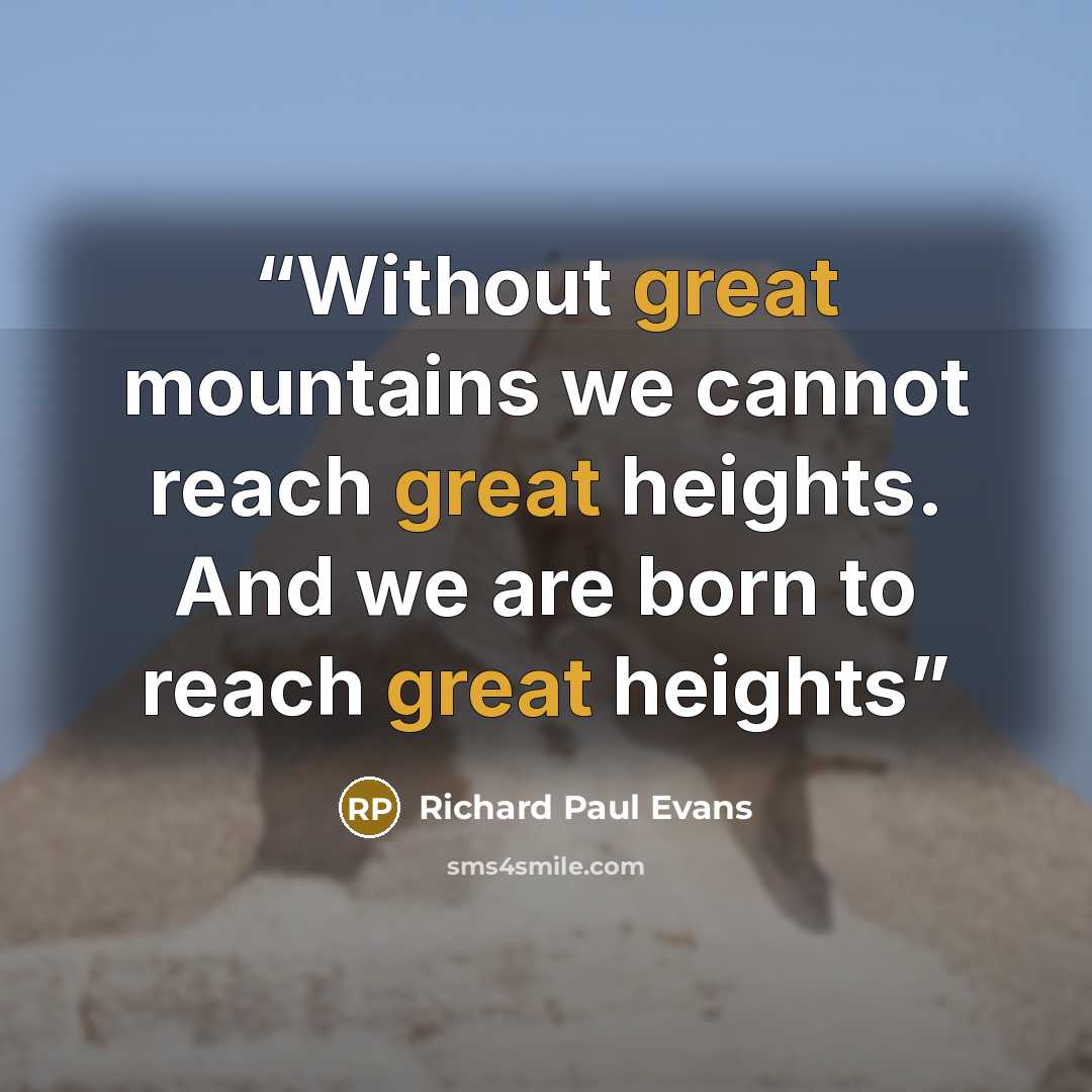 “Without great mountains we cannot reach great heights. And we are born to reach great heights” quote by Richard Paul Evans