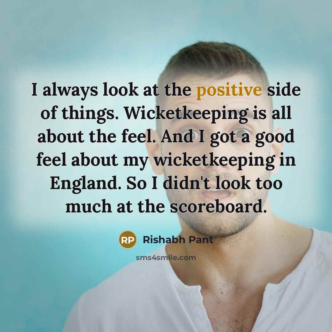 “I always look at the positive side of things. Wicketkeeping…” quote by Rishabh Pant